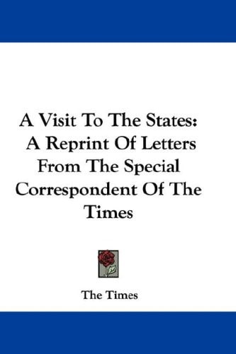 A Visit To The States: A Reprint Of Letters From The Special Correspondent Of The Times