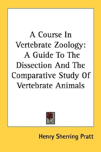 A Course In Vertebrate Zoology: A Guide To The Dissection And The Comparative Study Of Vertebrate Animals