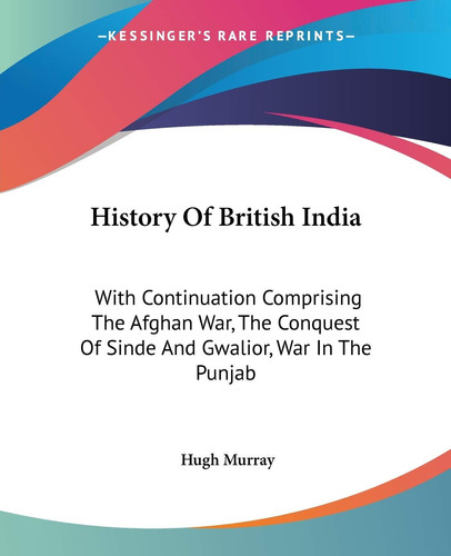 History Of British India: With Continuation Comprising The Afghan War, The Conquest Of Sinde And Gwalior, War In The Punjab
