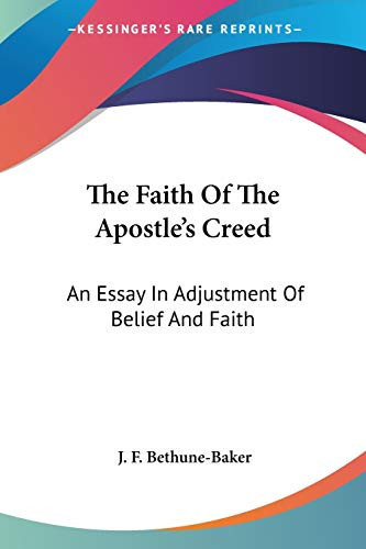 The Faith Of The Apostle's Creed: An Essay In Adjustment Of Belief And Faith
