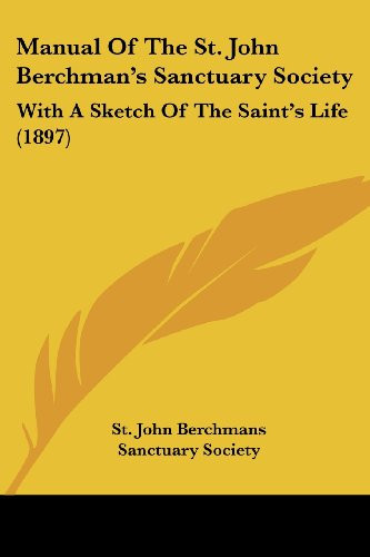 Manual Of The St. John Berchman's Sanctuary Society: With A Sketch Of The Saint's Life (1897)