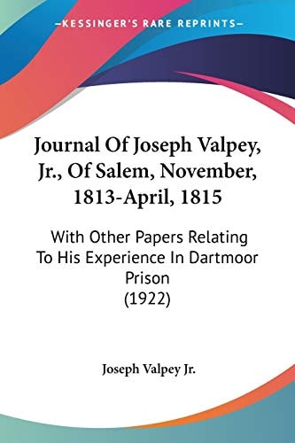 Journal Of Joseph Valpey, Jr., Of Salem, November, 1813-April, 1815: With Other Papers Relating To His Experience In Dartmoor Prison (1922)