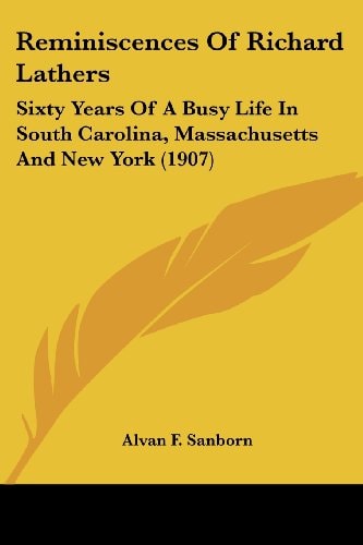 Reminiscences Of Richard Lathers: Sixty Years Of A Busy Life In South Carolina, Massachusetts And New York (1907)