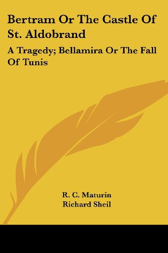 Bertram Or The Castle Of St. Aldobrand: A Tragedy; Bellamira Or The Fall Of Tunis: A Tragedy; The Apostate: A Tragedy (1817)