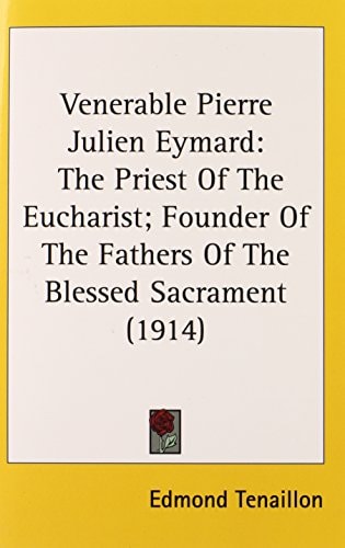 Venerable Pierre Julien Eymard: The Priest Of The Eucharist; Founder Of The Fathers Of The Blessed Sacrament (1914)