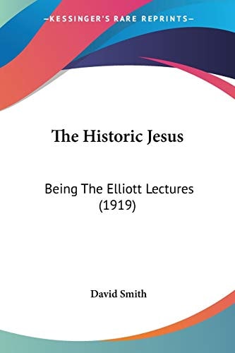 The Historic Jesus: Being The Elliott Lectures (1919)
