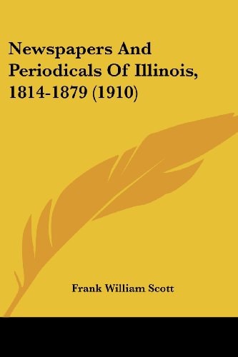 Newspapers And Periodicals Of Illinois, 1814-1879 (1910)