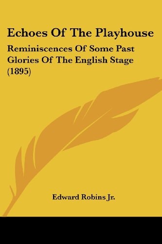 Echoes Of The Playhouse: Reminiscences Of Some Past Glories Of The English Stage (1895)