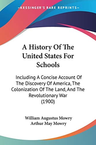 A History Of The United States For Schools: Including A Concise Account Of The Discovery Of America, The Colonization Of The Land, And The Revolutionary War (1900)