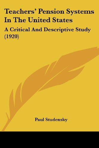 Teachers' Pension Systems In The United States: A Critical And Descriptive Study (1920)