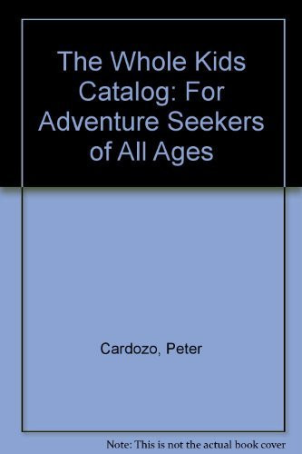 The Whole Kids Catalog: For Adventure Seekers of All Ages