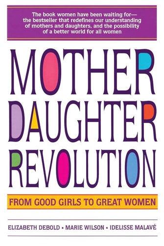 Mother Daughter Revolution From Good Girls to Great Women