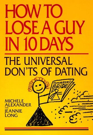 How to Lose a Guy in 10 Days The Universal Don't of Dating