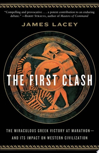 The First Clash The Miraculous Greek Victory at Marathon and Its Impact on Western Civilization