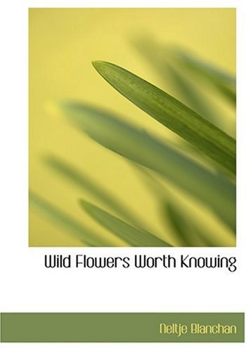 Wild Flowers Worth Knowing (Large Print Edition)