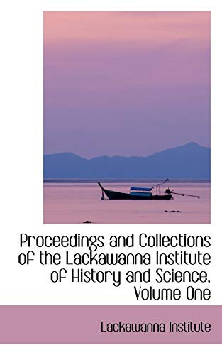 Proceedings and Collections of the Lackawanna Institute of History and Science, Volume One