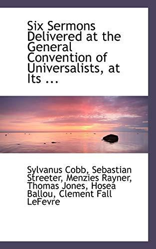 Six Sermons Delivered at the General Convention of Universalists, at Its ...