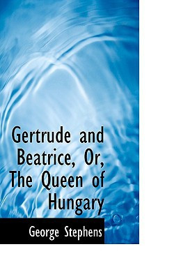 Gertrude and Beatrice, Or, The Queen of Hungary