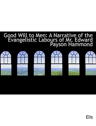 Good Will to Men: A Narrative of the Evangelistic Labours of Mr. Edward Payson Hammond (Large Print Edition)