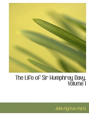 The Life of Sir Humphrey Davy, Volume I