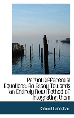 Partial Differential Equations: An Essay Towards an Entirely New Method of Integrating them