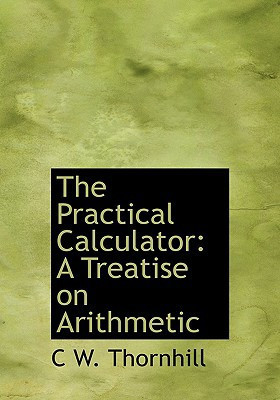 The Practical Calculator: A Treatise on Arithmetic (Large Print Edition)