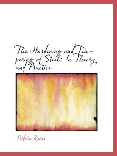 The Hardening and Tempering of Steel: In Theory and Practice