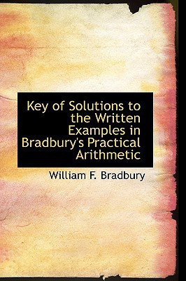 Key of Solutions to the Written Examples in Bradbury's Practical Arithmetic