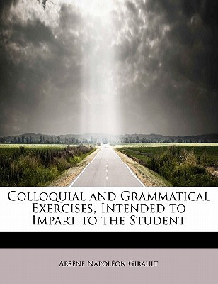 Colloquial and Grammatical Exercises, Intended to Impart to the Student