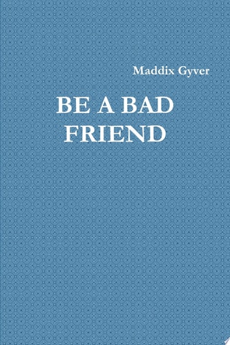 Be a Bad Friend