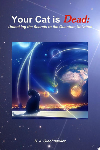 Your Cat Is Dead: Unlocking the Secrets to the Quantum Universe