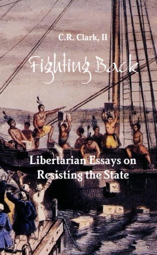 Fighting Back: Libertarian Essays on Resisting the State