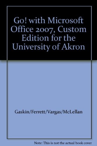 Go! with Microsoft Office 2007, Custom Edition for the University of Akron