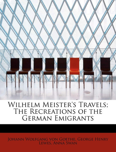 Wilhelm Meister's Travels; The Recreations of the German Emigrants