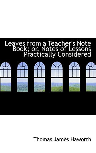 Leaves from a Teacher's Note Book; or, Notes of Lessons Practically Considered