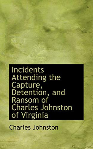 Incidents Attending the Capture, Detention, and Ransom of Charles Johnston of Virginia
