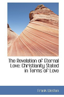 The Revelation of Eternal Love: Christianity Stated in Terms of Love