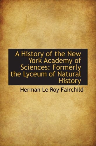 A History of the New York Academy of Sciences: Formerly the Lyceum of Natural History