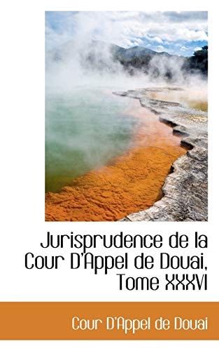 Jurisprudence de la Cour D’Appel de Douai, Tome XXXVI (French Edition)