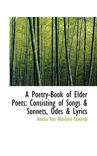 A Poetry-Book of Elder Poets: Consisting of Songs a Sonnets, Odes a Lyrics