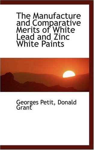 The Manufacture and Comparative Merits of White Lead and Zinc White Paints