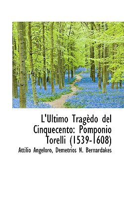 L'Ultimo Tragèdo del Cinquecento: Pomponio Torelli 1539-1608 (Italian Edition)