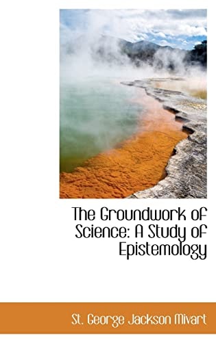The Groundwork of Science: A Study of Epistemology