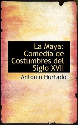 La Maya: Comedia De Costumbres Del Siglo XVII (Spanish Edition)