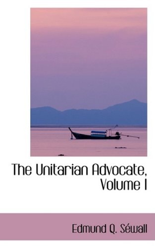 The Unitarian Advocate, Volume I