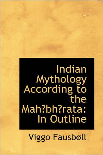 Indian Mythology According to the Mahbhrata: In Outline