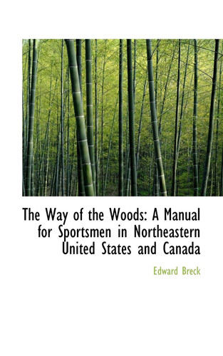 The Way of the Woods: A Manual for Sportsmen in Northeastern United States and Canada