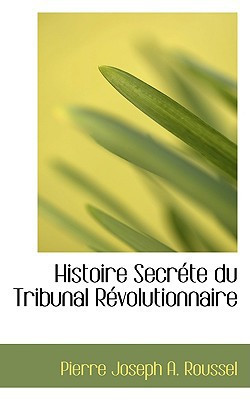 Histoire Secréte du Tribunal Révolutionnaire (French Edition)