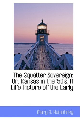 The Squatter Sovereign: Or, Kansas in the '50's. A Life Picture of the Early
