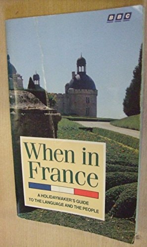 When in France A Holidaymaker's Guide to the Language and the People